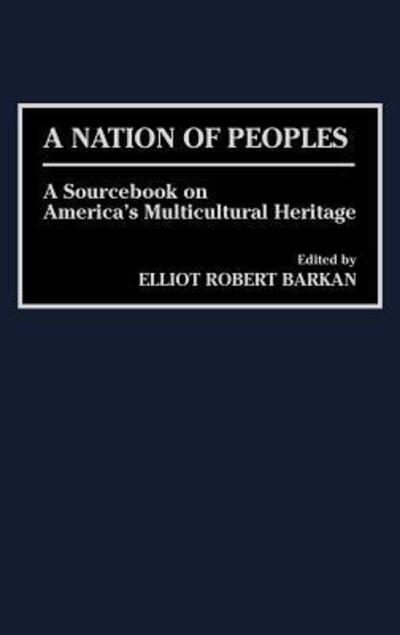 Cover for Elliott Robert Barkan · A Nation of Peoples: A Sourcebook on America's Multicultural Heritage (Innbunden bok) (1999)