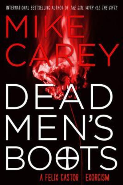 Dead Men's Boots (Felix Castor) - Mike Carey - Kirjat - Orbit - 9780316511612 - tiistai 22. toukokuuta 2018