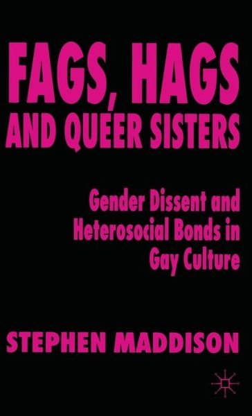S. Maddison · Fags, Hags and Queer Sisters: Gender Dissent and Heterosocial Bonding in Gay Culture (Hardcover Book) (2000)