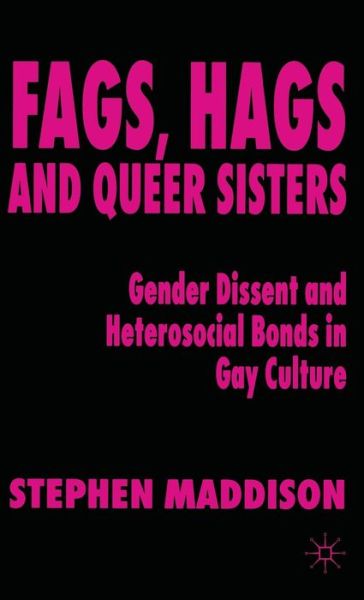 Fags, Hags and Queer Sisters: Gender Dissent and Heterosocial Bonding in Gay Culture - S. Maddison - Books - Palgrave Macmillan - 9780333776612 - October 25, 2000