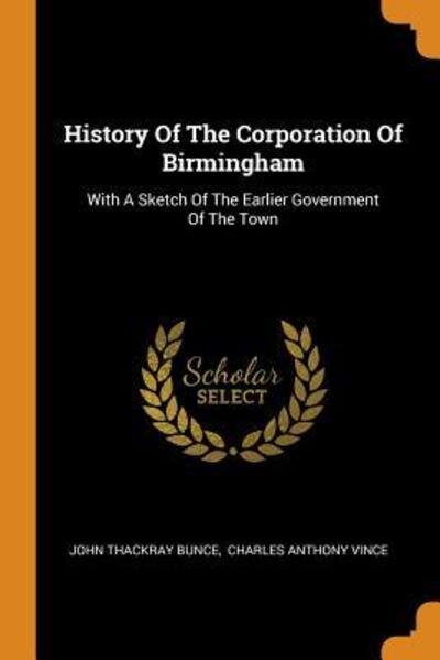 Cover for John Thackray Bunce · History of the Corporation of Birmingham: With a Sketch of the Earlier Government of the Town (Paperback Book) (2018)