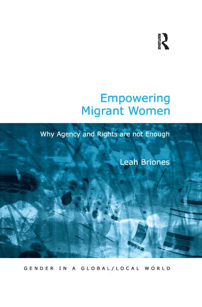 Cover for Leah Briones · Empowering Migrant Women: Why Agency and Rights are not Enough - Gender in a Global / Local World (Paperback Book) (2020)