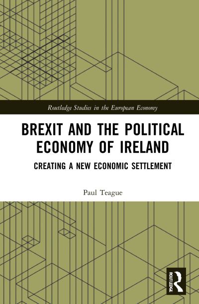 Cover for Paul Teague · Brexit and the Political Economy of Ireland: Creating a New Economic Settlement - Routledge Studies in the European Economy (Hardcover Book) (2021)