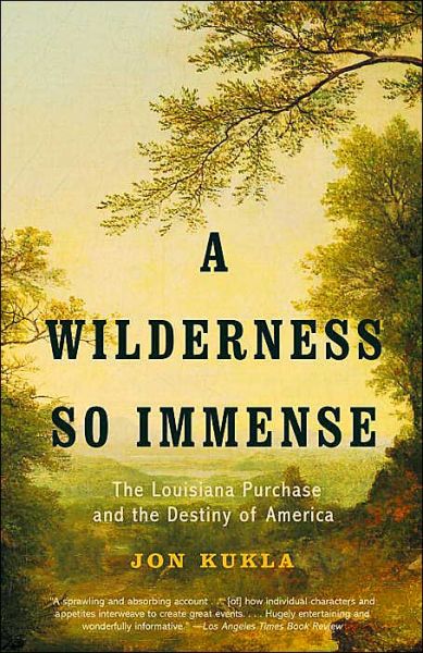 A Wilderness So Immense: The Louisiana Purchase and the Destiny of America - Jon Kukla - Books - Random House USA Inc - 9780375707612 - August 10, 2004
