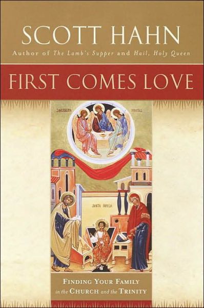 First Comes Love: Finding Your Family in the Church and the Trinity - Scott Hahn - Books - Image - 9780385496612 - May 7, 2002