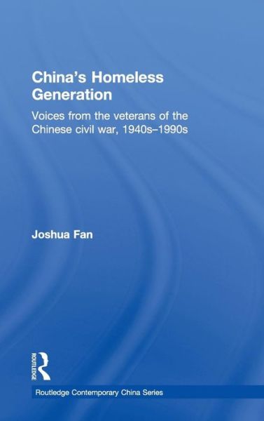 Cover for Fan, Joshua (University of Texas at El Paso, USA) · China's Homeless Generation: Voices from the veterans of the Chinese Civil War, 1940s-1990s - Routledge Contemporary China Series (Hardcover Book) (2010)