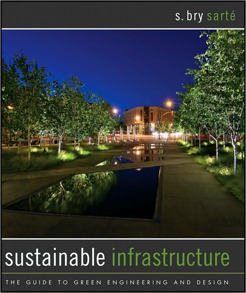 Cover for S. Bry Sarte · Sustainable Infrastructure: The Guide to Green Engineering and Design (Hardcover Book) (2010)