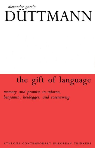 Cover for Alexander Garcia Duttmann · The Gift of Language: Memory and Promise in Adorno, Benjamin.Heidegger and Rosenzweig (Paperback Book) [New edition] (2000)