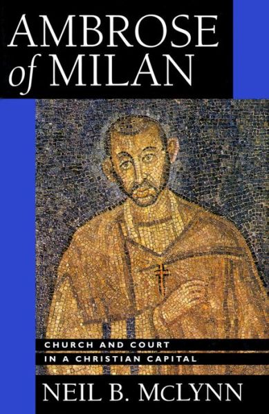 Cover for Neil B. McLynn · Ambrose of Milan: Church and Court in a Christian Capital - Transformation of the Classical Heritage (Hardcover Book) (1994)
