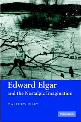 Edward Elgar and the Nostalgic Imagination - Riley, Matthew (University of Birmingham) - Books - Cambridge University Press - 9780521863612 - February 8, 2007