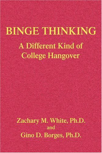 Cover for Zachary White  Ph.d. · Binge Thinking: a Different Kind of College Hangover (Pocketbok) (2005)