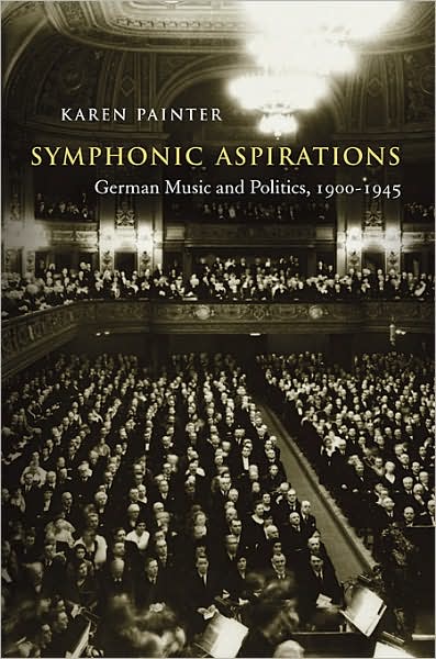 Cover for Karen Painter · Symphonic Aspirations: German Music and Politics, 1900–1945 (Hardcover Book) (2008)