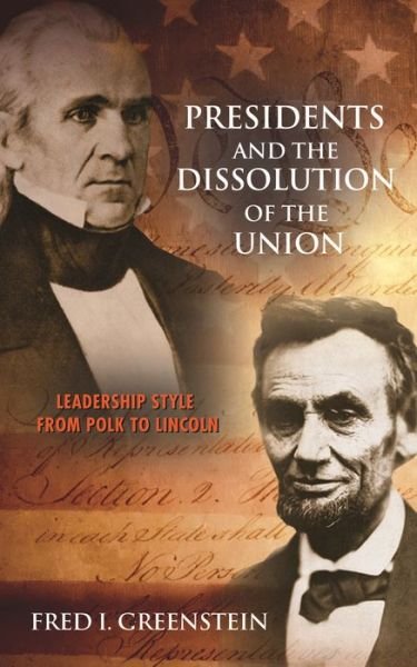 Presidents and the Dissolution of the Union: Leadership Style from Polk to Lincoln - Fred I. Greenstein - Books - Princeton University Press - 9780691166612 - June 23, 2015