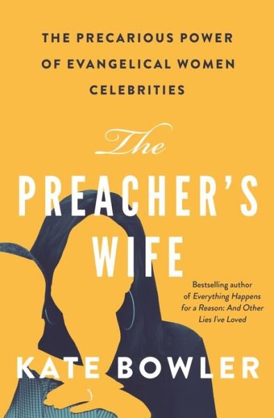 Cover for Kate Bowler · The Preacher's Wife: The Precarious Power of Evangelical Women Celebrities (Hardcover bog) (2019)