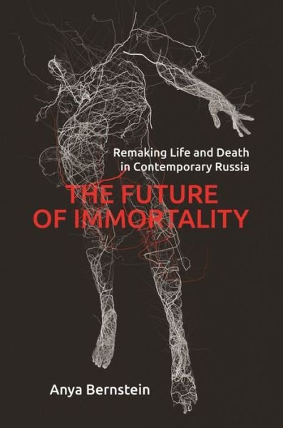 Cover for Anya Bernstein · The Future of Immortality: Remaking Life and Death in Contemporary Russia - Princeton Studies in Culture and Technology (Paperback Book) (2019)