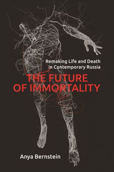 Cover for Anya Bernstein · The Future of Immortality: Remaking Life and Death in Contemporary Russia - Princeton Studies in Culture and Technology (Taschenbuch) (2019)