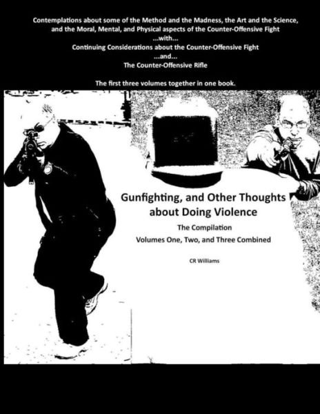 Gunfighting, and Other Thoughts About Doing Violence: Combined Volumes One, Two, and Three - Cr Williams - Böcker - In Shadow in Light - 9780692482612 - 1 juli 2015