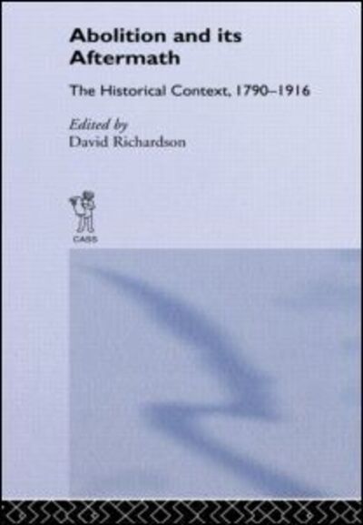 Cover for David Richardson · Abolition and Its Aftermath: The Historical Context 1790-1916 (Hardcover Book) (1987)