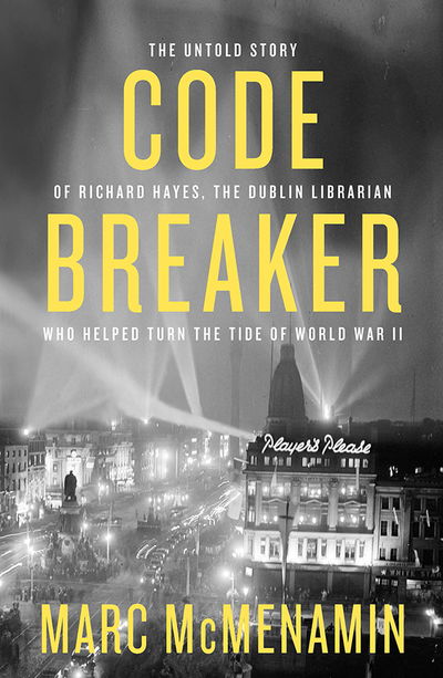 Code-Breaker: The untold story of Richard Hayes, the Dublin librarian who helped turn the tide of WWII - Marc McMenamin - Books - Gill - 9780717181612 - October 5, 2018
