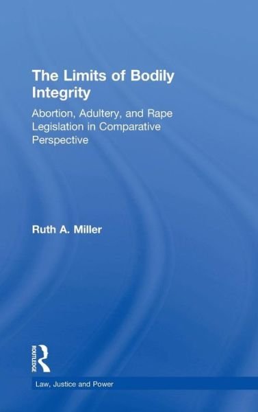 Cover for Ruth A. Miller · The Limits of Bodily Integrity: Abortion, Adultery, and Rape Legislation in Comparative Perspective (Hardcover bog) [New edition] (2007)