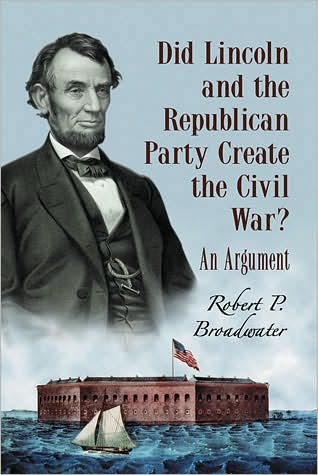 Cover for Robert P. Broadwater · Did Lincoln and the Republican Party Create the Civil War?: An Argument (Paperback Book) (2008)