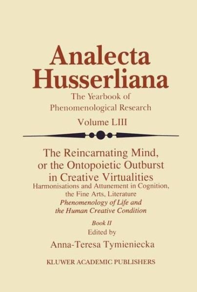 World Institute for Advanced Phenomenological Research and Learning · The Reincarnating Mind, or the Ontopoietic Outburst in Creative Virtualities: Harmonisations and Attunement in Cognition, the Fine Arts, Literature Phenomenology of Life and the Human Creative Condition (Book II) - Analecta Husserliana (Hardcover Book) [1998 edition] (1997)
