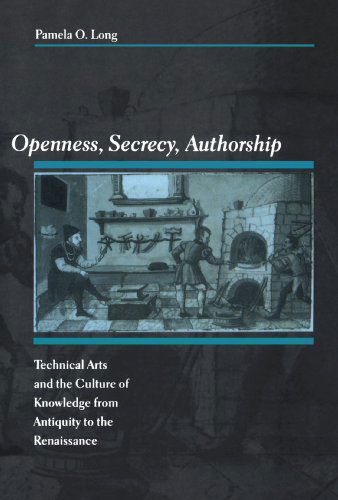 Cover for Pamela O. Long · Openness, Secrecy, Authorship: Technical Arts and the Culture of Knowledge from Antiquity to the Renaissance (Paperback Book) (2004)