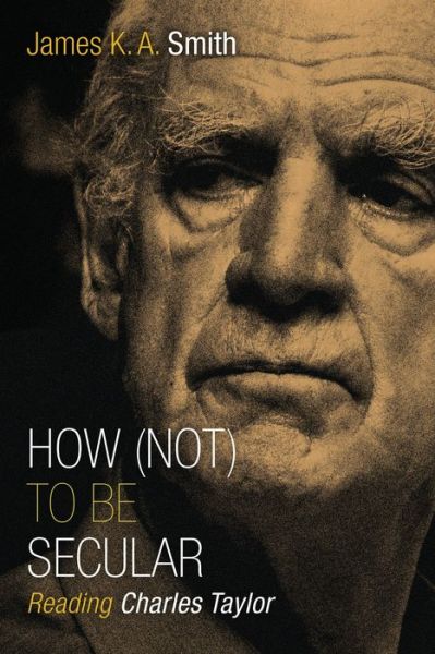 Cover for James K. A. Smith · How Not to be Secular: Reading Charles Taylor (Pocketbok) (2014)