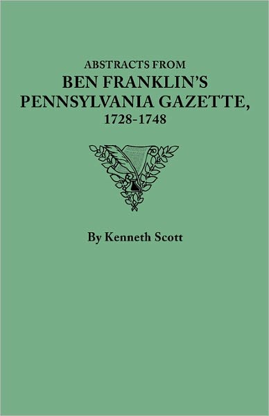 Abstracts from Ben Franklin's Pennsylvania Gazette, 1728-1748 - Kenneth Scott - Books - Clearfield - 9780806306612 - March 7, 2011