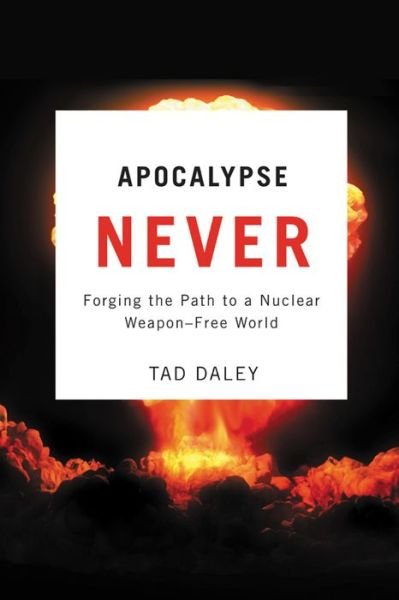 Cover for Tad Daley · Apocalypse Never: Forging the Path to a Nuclear Weapon-Free World (Hardcover Book) (2010)