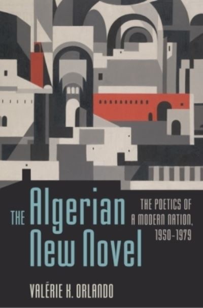 Cover for Valerie K. Orlando · The Algerian New Novel: The Poetics of a Modern Nation, 1950-1979 (Hardcover Book) (2017)