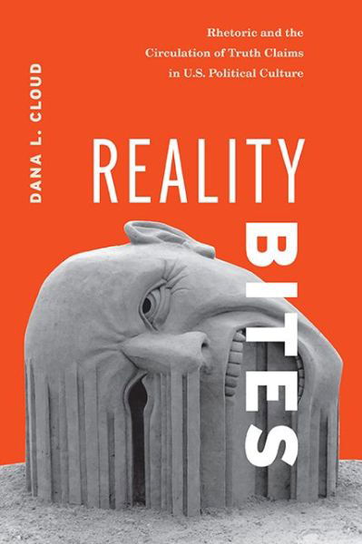 Cover for Dana L. Cloud · Reality Bites: Rhetoric and the Circulation of Truth Claims in U.S. Political Culture (Hardcover Book) (2018)