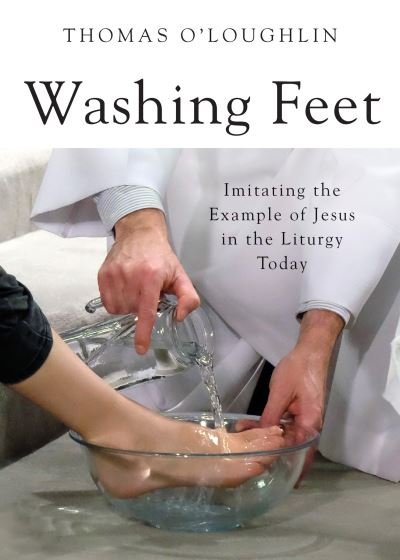 Cover for Thomas O'Loughlin · Washing feet imitating the example of Jesus in the liturgy today (Book) (2015)