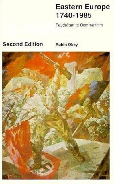 Cover for Robin Okey · Eastern Europe 1740-1985: Feudalism to Communism (Paperback Book) (1987)