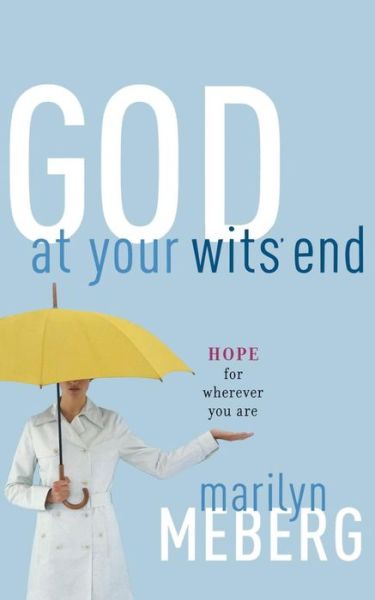 Cover for Marilyn Meberg · God at Your Wits' End: Hope for Wherever You Are (Paperback Book) (2007)