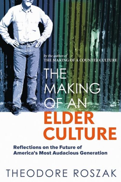 Cover for Theodore Roszak · The Making of an Elder Culture: Reflections on the Future of America's Most Audacious Generation (Paperback Book) (2009)