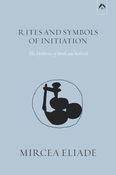 Cover for Mircea Eliade · Rites and Symbols of Initiation The Mysteries of Birth and Rebirth (Taschenbuch) (2017)