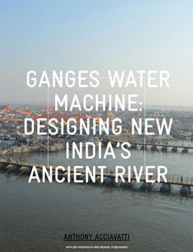 Cover for Anthony Acciavatti · Ganges Water Machine: Designing New India's Ancient River (Paperback Book) (2015)