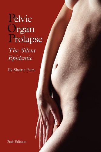 Sherrie J Palm · Pelvic Organ Prolapse: The Silent Epidemic (Paperback Book) [Revised OS edition] (2012)