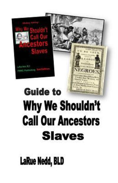 Cover for LaRue Nedd BLD · Guide to Why We Shouldn't Call Our Ancestors Slaves (Paperback Book) (2013)