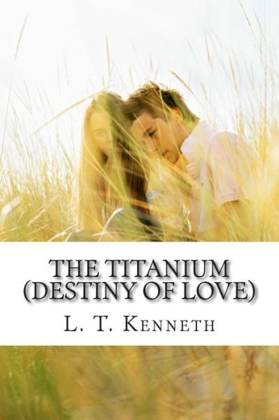 Cover for Mr L T Kenneth · The Titanium (Destiny of Love) Part One: Destiny of Love (Paperback Book) (2015)