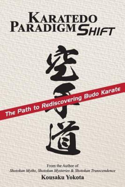 Cover for Kousaku Yokota · Karatedo Paradigm Shift : The Path to Rediscovering Budo Karate (Paperback Book) (2017)