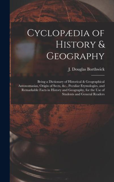 Cover for J Douglas (John Douglas) Borthwick · Cyclopaedia of History &amp; Geography [microform] (Hardcover Book) (2021)