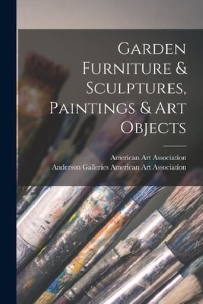 Cover for American Art Association · Garden Furniture &amp; Sculptures, Paintings &amp; Art Objects (Pocketbok) (2021)