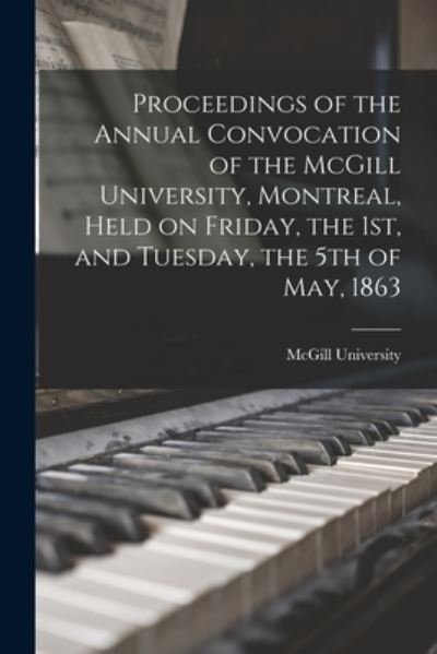 Cover for McGill University · Proceedings of the Annual Convocation of the McGill University, Montreal, Held on Friday, the 1st, and Tuesday, the 5th of May, 1863 (Taschenbuch) (2021)