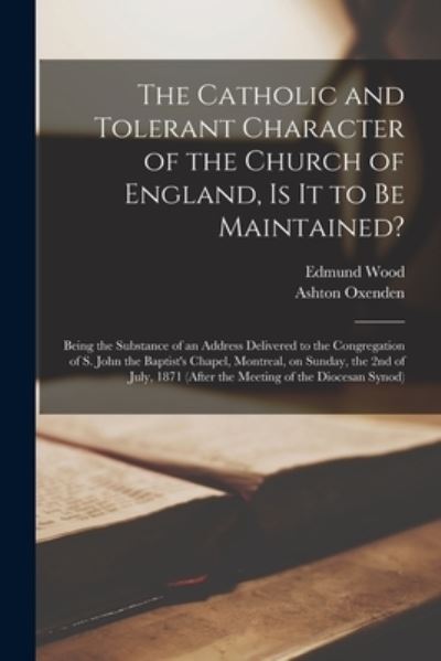 Cover for Edmund Wood · The Catholic and Tolerant Character of the Church of England, is It to Be Maintained? [microform] (Paperback Book) (2021)