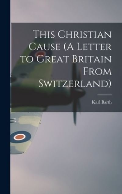 Cover for Karl 1886-1968 Barth · This Christian Cause (A Letter to Great Britain From Switzerland) (Innbunden bok) (2021)