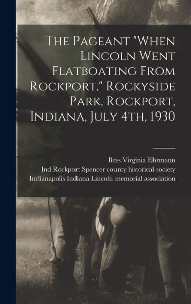 Cover for Bess Virginia (Hicks) Ehrmann · The Pageant When Lincoln Went Flatboating From Rockport, Rockyside Park, Rockport, Indiana, July 4th, 1930 (Hardcover Book) (2021)