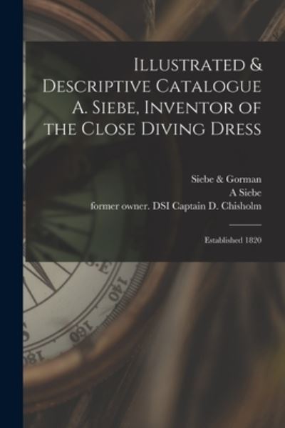 Cover for A Siebe · Illustrated &amp; Descriptive Catalogue A. Siebe, Inventor of the Close Diving Dress: Established 1820 (Paperback Book) (2021)