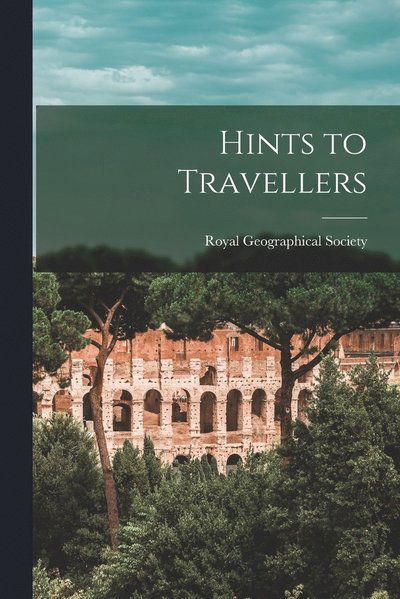 Cover for Royal Geographical Society · Hints to Travellers (Book) (2022)
